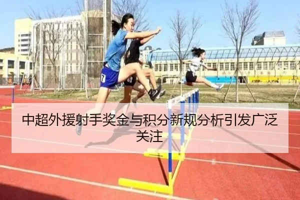 中超外援射手奖金与积分新规分析引发广泛关注
